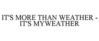 IT'S MORE THAN WEATHER - IT'S MYWEATHER 