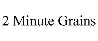 2 MINUTE GRAINS 