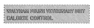 WALTHAM FELINE VETERINARY DIET CALORIE CONTROL 