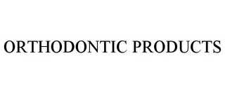 ORTHODONTIC PRODUCTS 