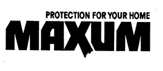 PROTECTION FOR YOUR HOME MAXUM 