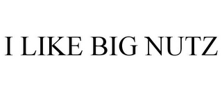 I LIKE BIG NUTZ 