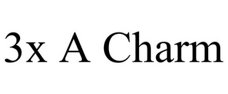 3X A CHARM 