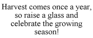 HARVEST COMES ONCE A YEAR, SO RAISE A GLASS AND CELEBRATE THE GROWING SEASON! 