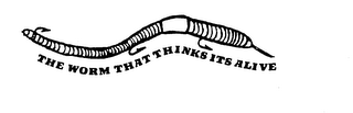 THE WORM THAT THINKS ITS ALIVE VE 