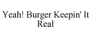 YEAH! BURGER KEEPIN' IT REAL 