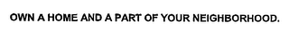OWN A HOME AND A PART OF YOUR NEIGHBORHOOD. 