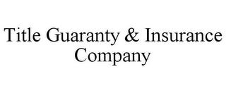 TITLE GUARANTY & INSURANCE COMPANY 