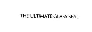THE ULTIMATE GLASS SEAL 