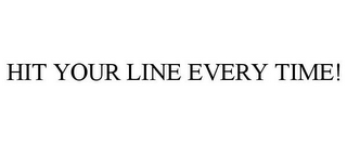 HIT YOUR LINE EVERY TIME! 