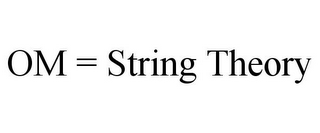 OM = STRING THEORY 