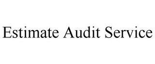 ESTIMATE AUDIT SERVICE 