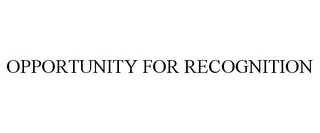 OPPORTUNITY FOR RECOGNITION 