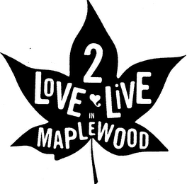 LOVE 2 LIVE IN MAPLEWOOD 