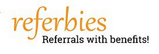 REFERBIES REFERRALS WITH BENEFITS! 