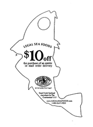 LEGAL SEA FOODS $10 OFF THE PURCHASE OF AN ENTREE OR MAIL ORDER DELIVERY  LEGAL SEA FOODS RESTAURANT AND OYSTER BAR ESTABLISHED 1979 IF IT ISN'T FRESH, IT ISN'T LEGAL! SEND FRESH SEAFOOD ANYWHERE IN THE CONTINENTAL U.S.! WWW.LEGALSEAFOODS.COM 1-800-EAT-FISH 
