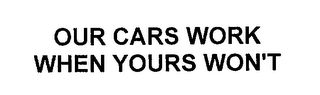 OUR CARS WORK WHEN YOURS WON'T 