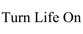 TURN LIFE ON 