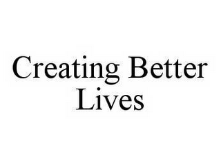 CREATING BETTER LIVES 