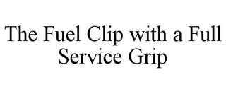 THE FUEL CLIP WITH A FULL SERVICE GRIP 