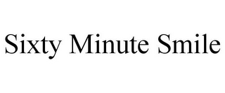 SIXTY MINUTE SMILE 