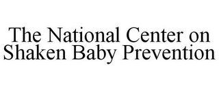 THE NATIONAL CENTER ON SHAKEN BABY PREVENTION 
