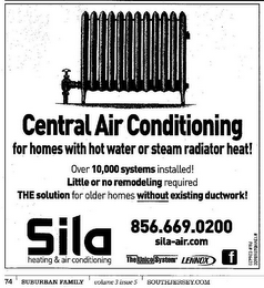 SILA HEATING & A CONDITIONING CENTRAL AIR CONDITIONING FOR HOMES WITH HOT WATER OR STEAM RADIATOR HEAT! OVER 10,000 SYSTEMS INSTALLED! LITTLE OR NO REMODELING REQUIRED THE SOLUTION FOR OLDER HOMES WITHOUT EXISTING DUCTWORK! SILA-AIR.COM 