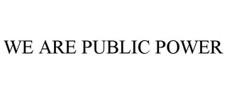 WE ARE PUBLIC POWER 