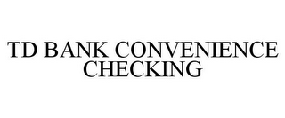 TD BANK CONVENIENCE CHECKING 