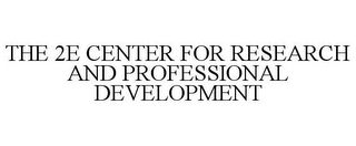 THE 2E CENTER FOR RESEARCH AND PROFESSIONAL DEVELOPMENT 