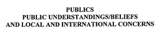 PUBLICS PUBLIC UNDERSTANDINGS/BELIEFS AND LOCAL AND INTERNATIONAL CONCERNS 
