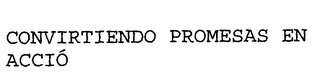 CONVIRTIENDO PROMESAS EN ACCION 
