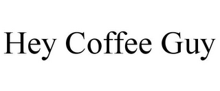 HEY COFFEE GUY 