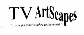 TV ARTSCAPES "...YOUR PERSONAL WINDOW TO THE WORLD." 