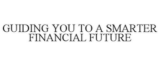 GUIDING YOU TO A SMARTER FINANCIAL FUTURE 