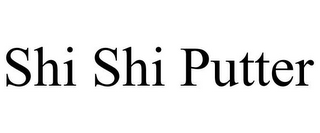 SHI SHI PUTTER 