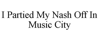 I PARTIED MY NASH OFF IN MUSIC CITY 