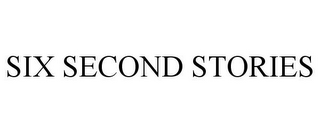 SIX SECOND STORIES 