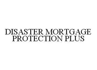 DISASTER MORTGAGE PROTECTION PLUS 