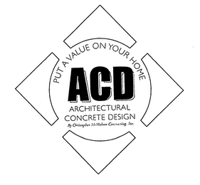 PUT A VALUE ON YOUR HOME ACD ARCHITECTURAL CONCRETE DESIGN BY CHRISTOPHER MCMAHON CONTRACTING, INC. 
