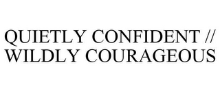 QUIETLY CONFIDENT // WILDLY COURAGEOUS 