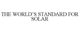 THE WORLD'S STANDARD FOR SOLAR 