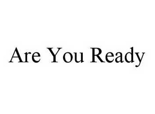 ARE YOU READY 