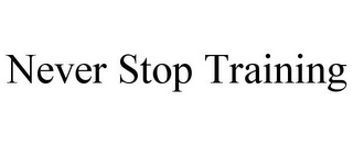 NEVER STOP TRAINING 