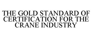 THE GOLD STANDARD OF CERTIFICATION FOR THE CRANE INDUSTRY 