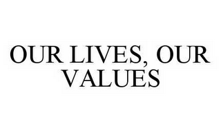 OUR LIVES, OUR VALUES 