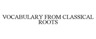 VOCABULARY FROM CLASSICAL ROOTS 