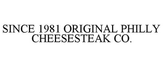 SINCE 1981 ORIGINAL PHILLY CHEESESTEAK CO. 