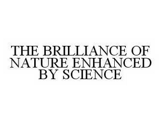 THE BRILLIANCE OF NATURE ENHANCED BY SCIENCE 