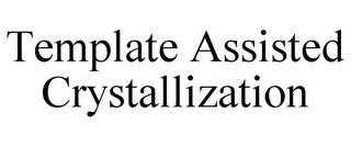 TEMPLATE ASSISTED CRYSTALLIZATION 